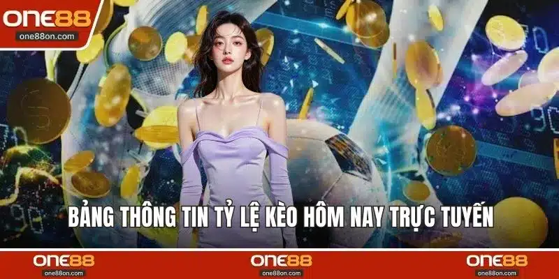 Bảng thông tin tỷ lệ kèo hôm nay trực tuyến 