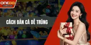 Cách Bắn Cá Dễ Trúng - Bí Quyết Tăng Tỷ Lệ Thắng Lớn