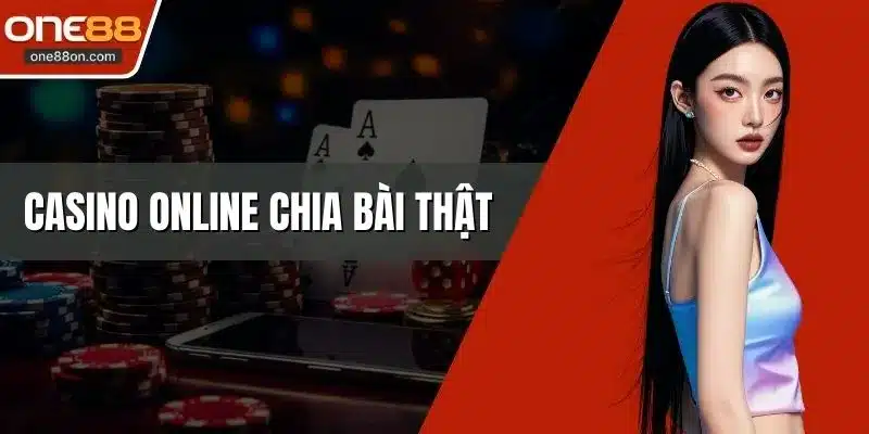 Casino Online Chia Bài Thật Đầy Thú Vị Và Kịch Tính