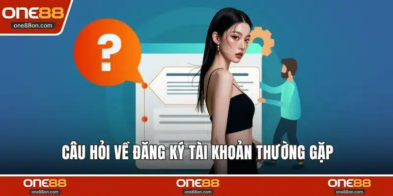 Câu hỏi về đăng ký tài khoản thường gặp