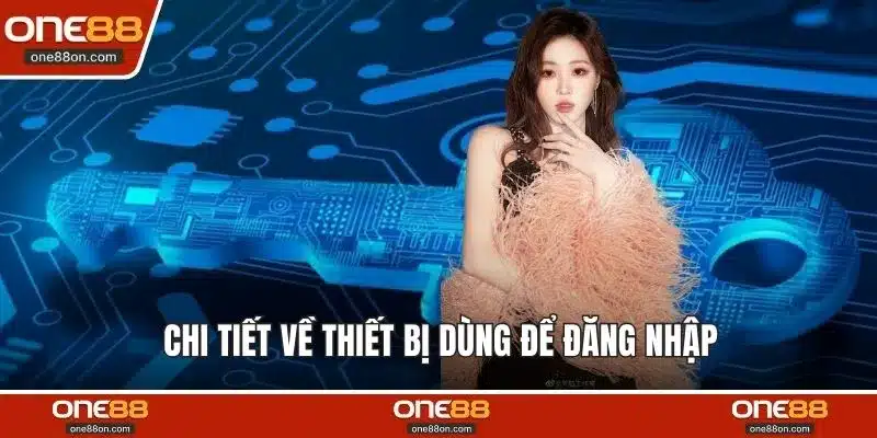 Chi tiết về thiết bị dùng để đăng nhập