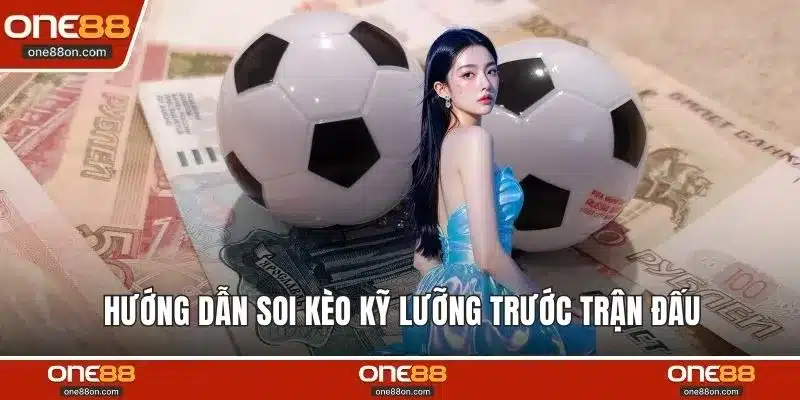 Hướng dẫn soi kèo kỹ lưỡng trước trận đấu