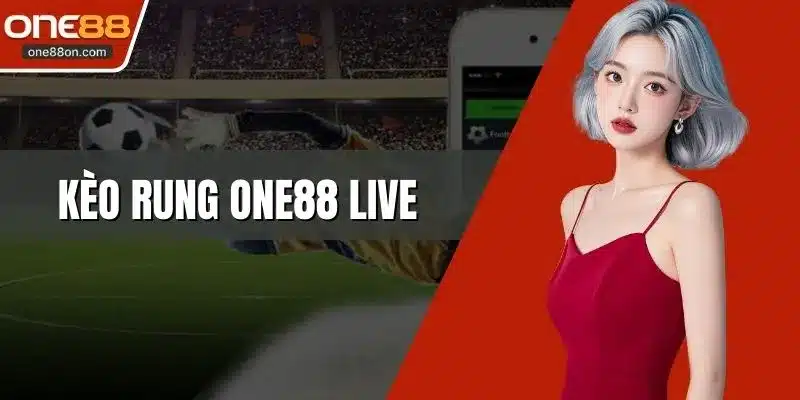 Kèo Rung ONE88 Live Đỉnh Cao Cá Cược Bóng Đá Trực Tuyến