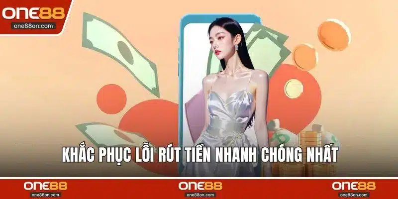 Khắc phục lỗi rút tiền nhanh chóng nhất