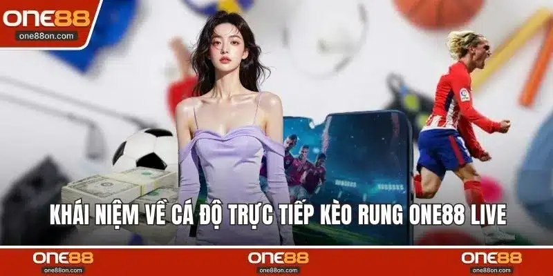 Khái niệm về cá độ trực tiếp kèo rung ONE88 live 