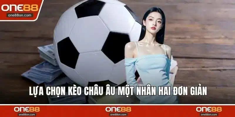 Lựa chọn kèo châu Âu một nhân hai đơn giản