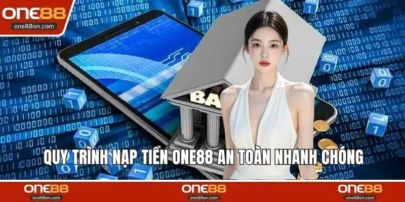 Quy trình nạp tiền ONE88 an toàn nhanh chóng 