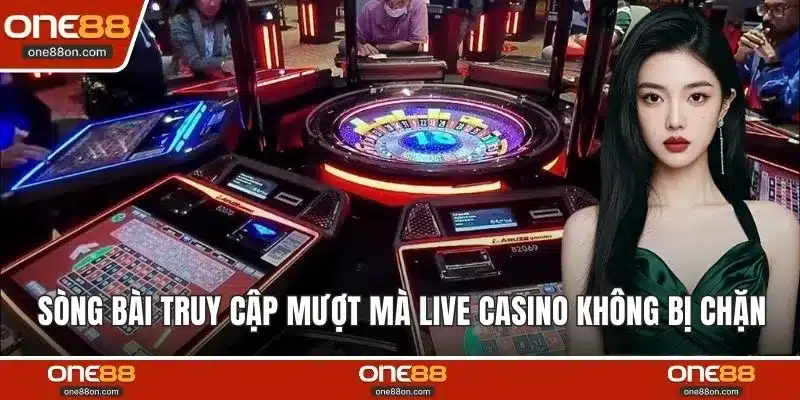 Sòng bài truy cập mượt mà live casino không bị chặn 