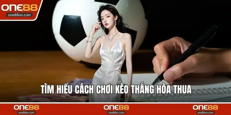 Tìm hiểu cách chơi kèo thắng hòa thua