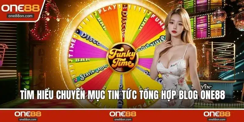 Tìm hiểu chuyên mục tin tức tổng hợp Blog ONE88 