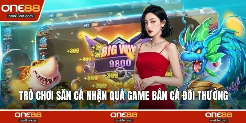 Trò chơi săn cá nhận quà game bắn cá đổi thưởng 