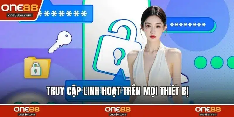 Truy cập linh hoạt trên mọi thiết bị