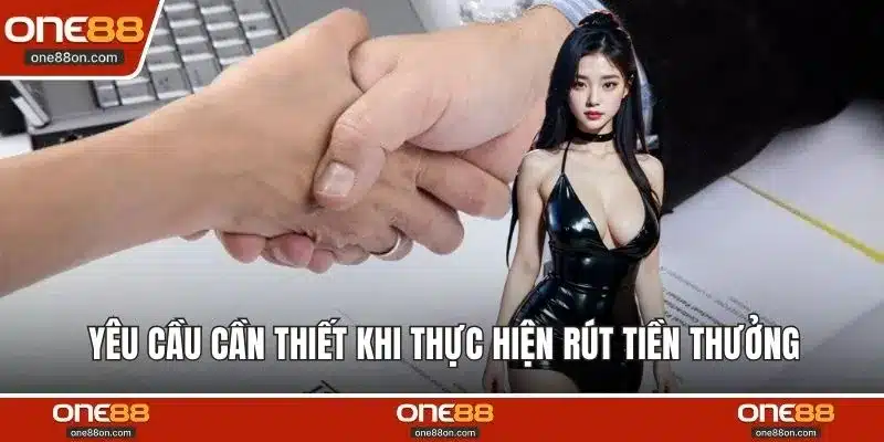 Yêu cầu cần thiết khi thực hiện rút tiền thưởng